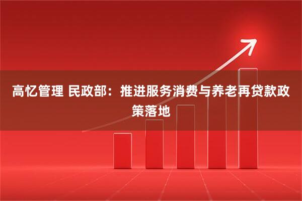 高忆管理 民政部：推进服务消费与养老再贷款政策落地