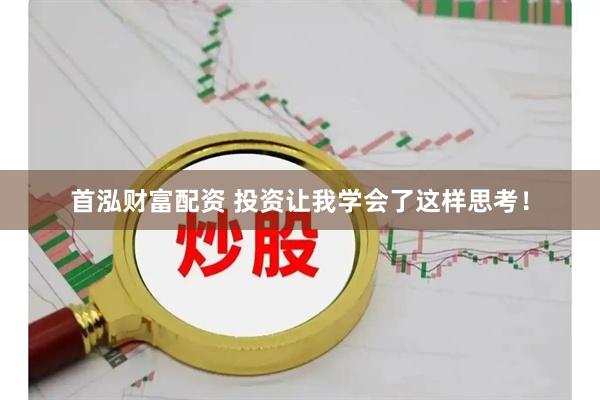 首泓财富配资 投资让我学会了这样思考！